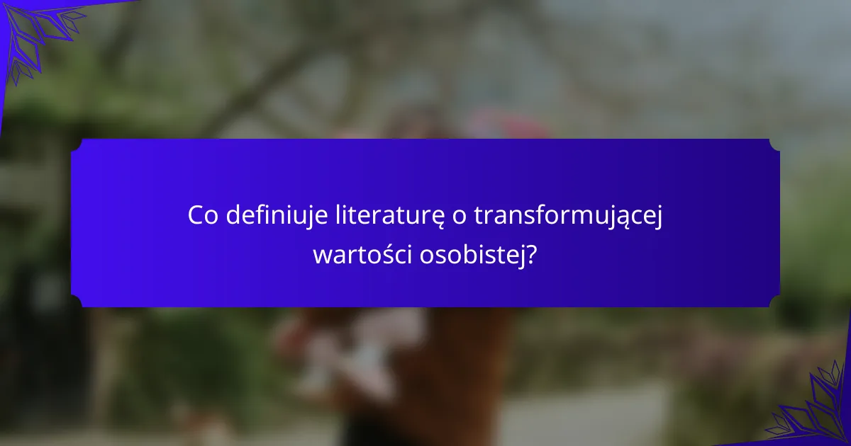 Co definiuje literaturę o transformującej wartości osobistej?