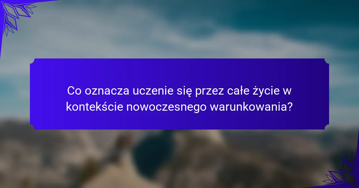 Co oznacza uczenie się przez całe życie w kontekście nowoczesnego warunkowania?
