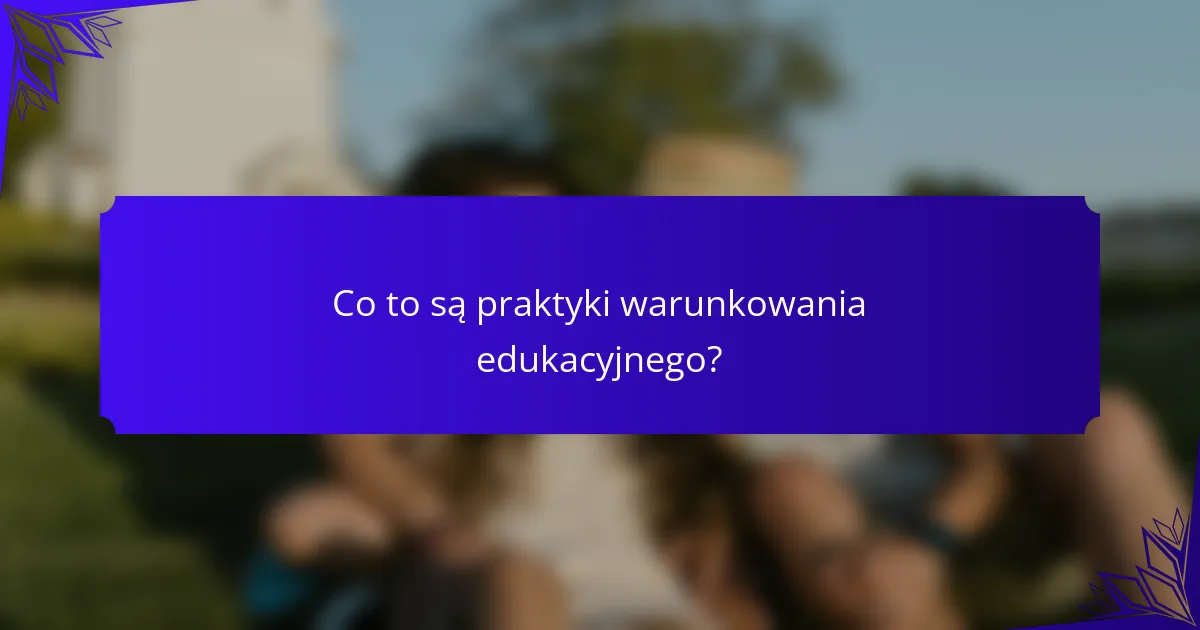 Co to są praktyki warunkowania edukacyjnego?