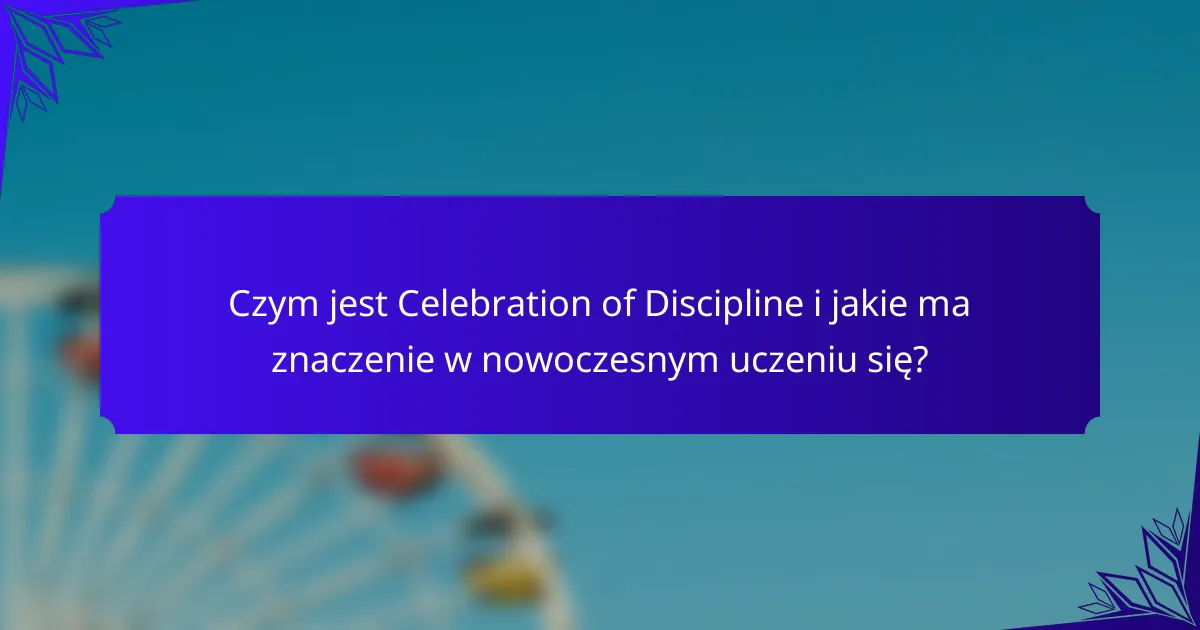 Czym jest Celebration of Discipline i jakie ma znaczenie w nowoczesnym uczeniu się?