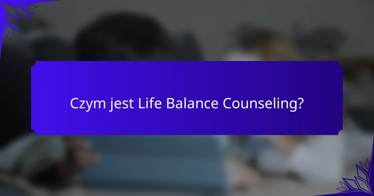 Czym jest Life Balance Counseling?