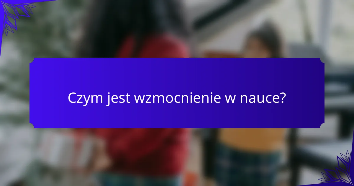 Czym jest wzmocnienie w nauce?