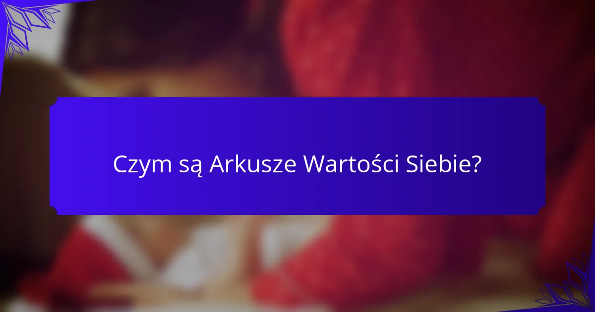 Czym są Arkusze Wartości Siebie?