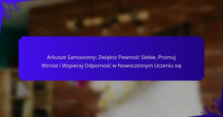 Arkusze Samooceny: Zwiększ Pewność Siebie, Promuj Wzrost i Wspieraj Odporność w Nowoczesnym Uczeniu się