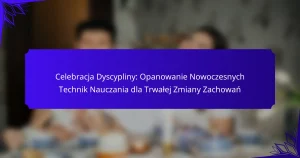 Celebracja Dyscypliny: Opanowanie Nowoczesnych Technik Nauczania dla Trwałej Zmiany Zachowań