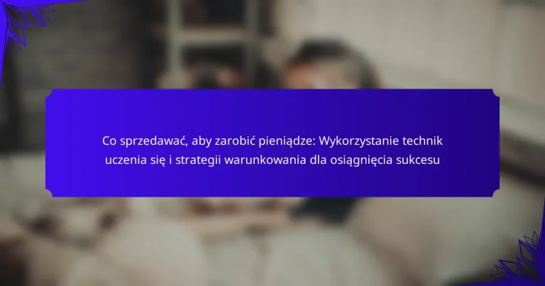 Co sprzedawać, aby zarobić pieniądze: Wykorzystanie technik uczenia się i strategii warunkowania dla osiągnięcia sukcesu