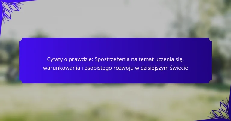 Cytaty o prawdzie: Spostrzeżenia na temat uczenia się, warunkowania i osobistego rozwoju w dzisiejszym świecie