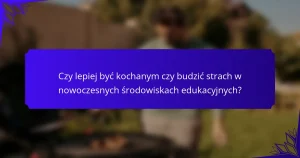 Czy lepiej być kochanym czy budzić strach w nowoczesnych środowiskach edukacyjnych?