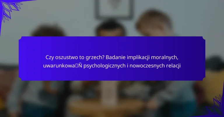 Czy oszustwo to grzech? Badanie implikacji moralnych, uwarunkowań psychologicznych i nowoczesnych relacji