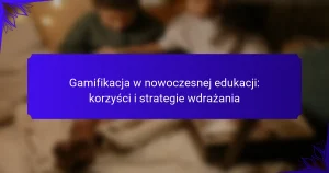 Gamifikacja w nowoczesnej edukacji: korzyści i strategie wdrażania