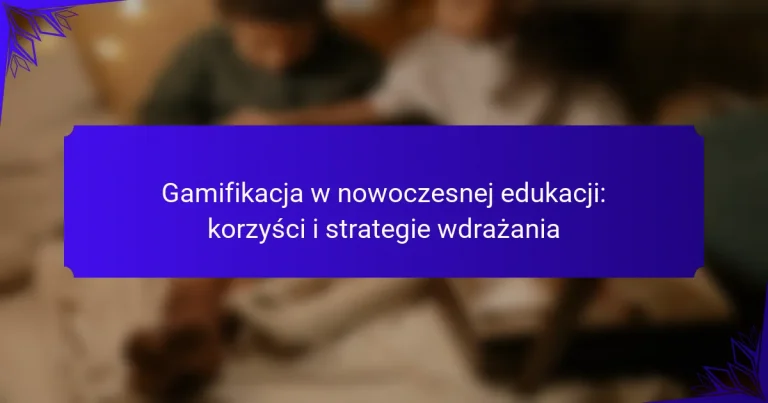 Gamifikacja w nowoczesnej edukacji: korzyści i strategie wdrażania