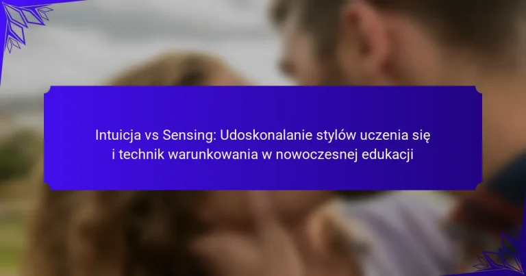 Intuicja vs Sensing: Udoskonalanie stylów uczenia się i technik warunkowania w nowoczesnej edukacji