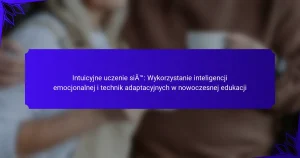 Intuicyjne uczenie się: Wykorzystanie inteligencji emocjonalnej i technik adaptacyjnych w nowoczesnej edukacji