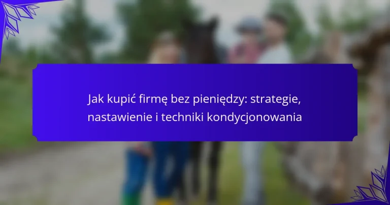 Jak kupić firmę bez pieniędzy: strategie, nastawienie i techniki kondycjonowania