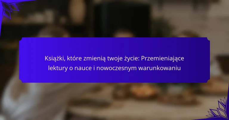 Książki, które zmienią twoje życie: Przemieniające lektury o nauce i nowoczesnym warunkowaniu