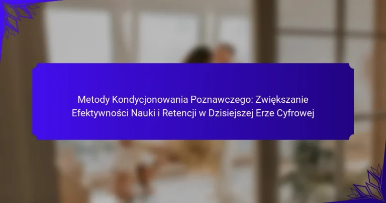 Metody Kondycjonowania Poznawczego: Zwiększanie Efektywności Nauki i Retencji w Dzisiejszej Erze Cyfrowej