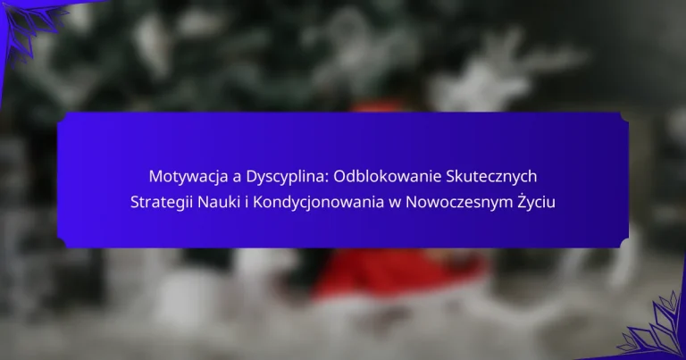 Motywacja a Dyscyplina: Odblokowanie Skutecznych Strategii Nauki i Kondycjonowania w Nowoczesnym Życiu