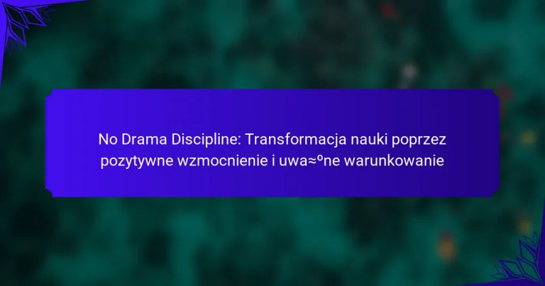 No Drama Discipline: Transformacja nauki poprzez pozytywne wzmocnienie i uważne warunkowanie