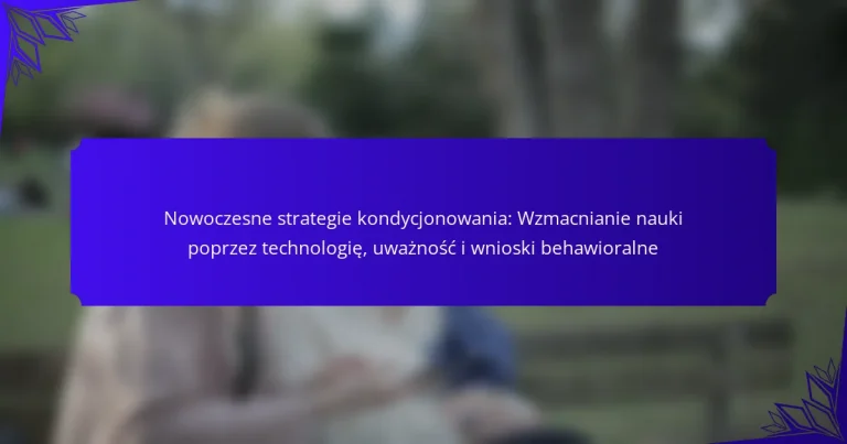 Nowoczesne strategie kondycjonowania: Wzmacnianie nauki poprzez technologię, uważność i wnioski behawioralne