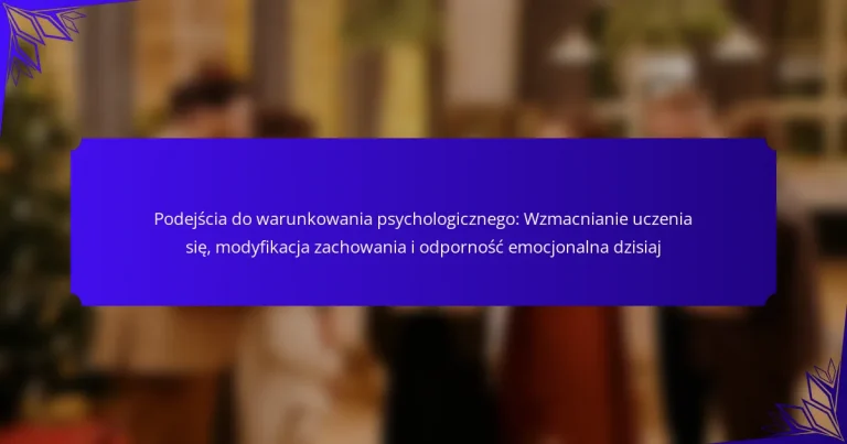 Podejścia do warunkowania psychologicznego: Wzmacnianie uczenia się, modyfikacja zachowania i odporność emocjonalna dzisiaj