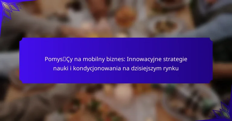 Pomysły na mobilny biznes: Innowacyjne strategie nauki i kondycjonowania na dzisiejszym rynku