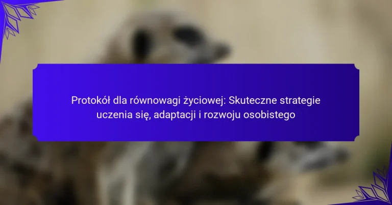 Protokół dla równowagi życiowej: Skuteczne strategie uczenia się, adaptacji i rozwoju osobistego