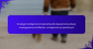 Strategie inteligencji emocjonalnej dla lepszej komunikacji, rozwiązywania konfliktów i umiejętności przywódczych
