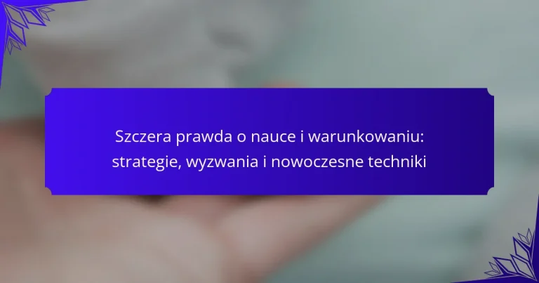 Szczera prawda o nauce i warunkowaniu: strategie, wyzwania i nowoczesne techniki