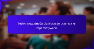 Techniki uważności dla lepszego uczenia się i zapamiętywania