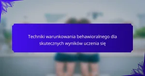 Techniki warunkowania behawioralnego dla skutecznych wyników uczenia się