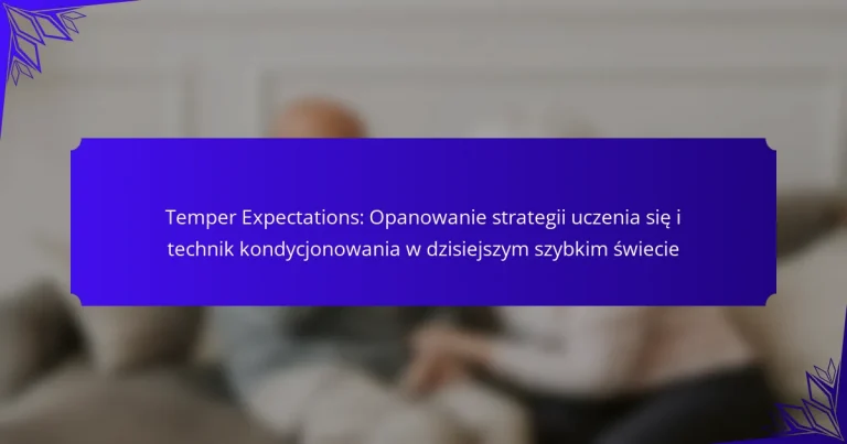 Temper Expectations: Opanowanie strategii uczenia się i technik kondycjonowania w dzisiejszym szybkim świecie