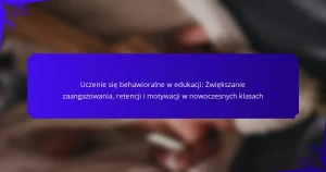 Uczenie się behawioralne w edukacji: Zwiększanie zaangażowania, retencji i motywacji w nowoczesnych klasach