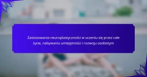 Zastosowania neuroplastyczności w uczeniu się przez całe życie, nabywaniu umiejętności i rozwoju osobistym