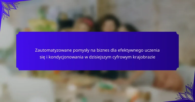 Zautomatyzowane pomysły na biznes dla efektywnego uczenia się i kondycjonowania w dzisiejszym cyfrowym krajobrazie
