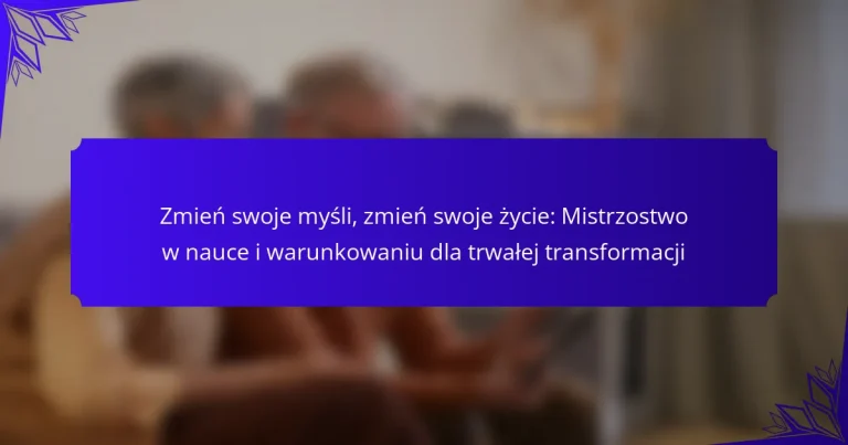 Zmień swoje myśli, zmień swoje życie: Mistrzostwo w nauce i warunkowaniu dla trwałej transformacji