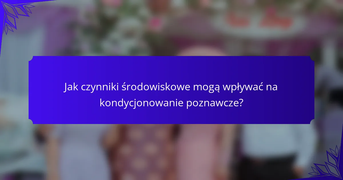 Jak czynniki środowiskowe mogą wpływać na kondycjonowanie poznawcze?