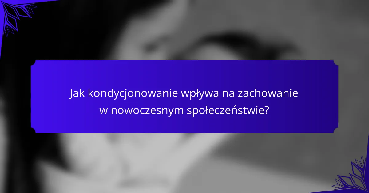 Jak kondycjonowanie wpływa na zachowanie w nowoczesnym społeczeństwie?