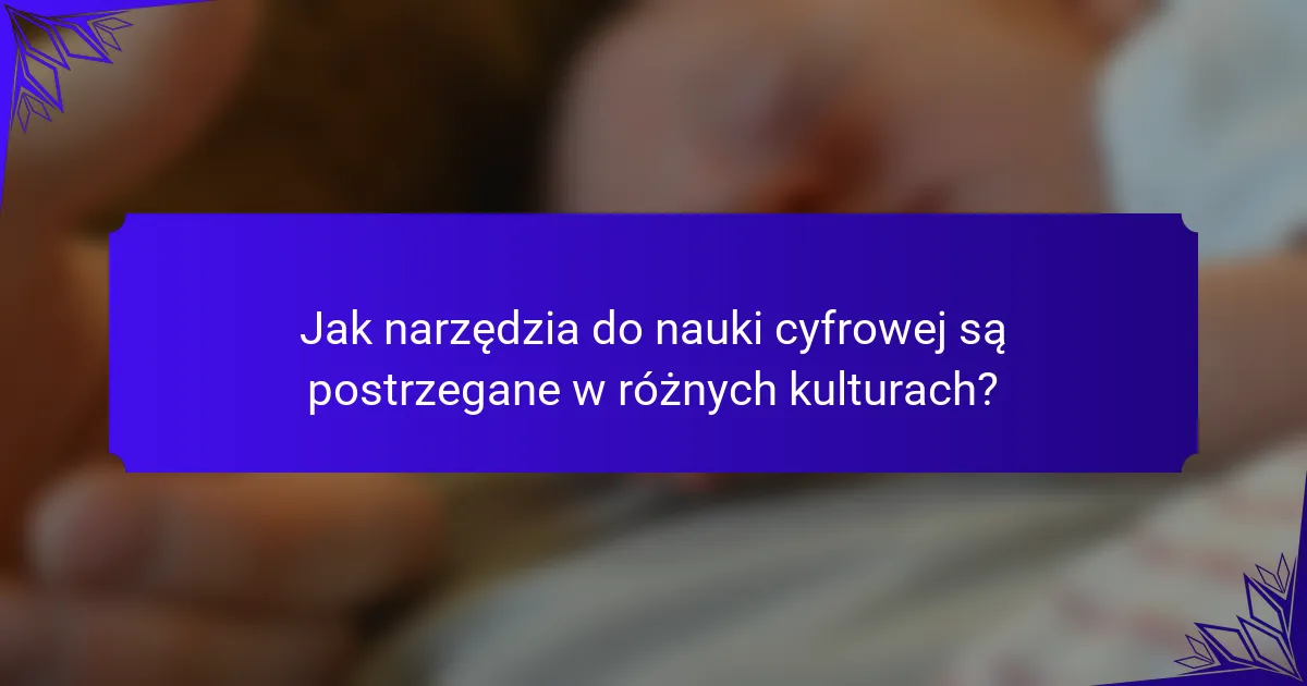 Jak narzędzia do nauki cyfrowej są postrzegane w różnych kulturach?