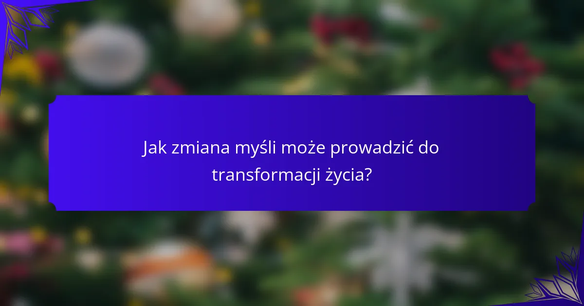 Jak zmiana myśli może prowadzić do transformacji życia?