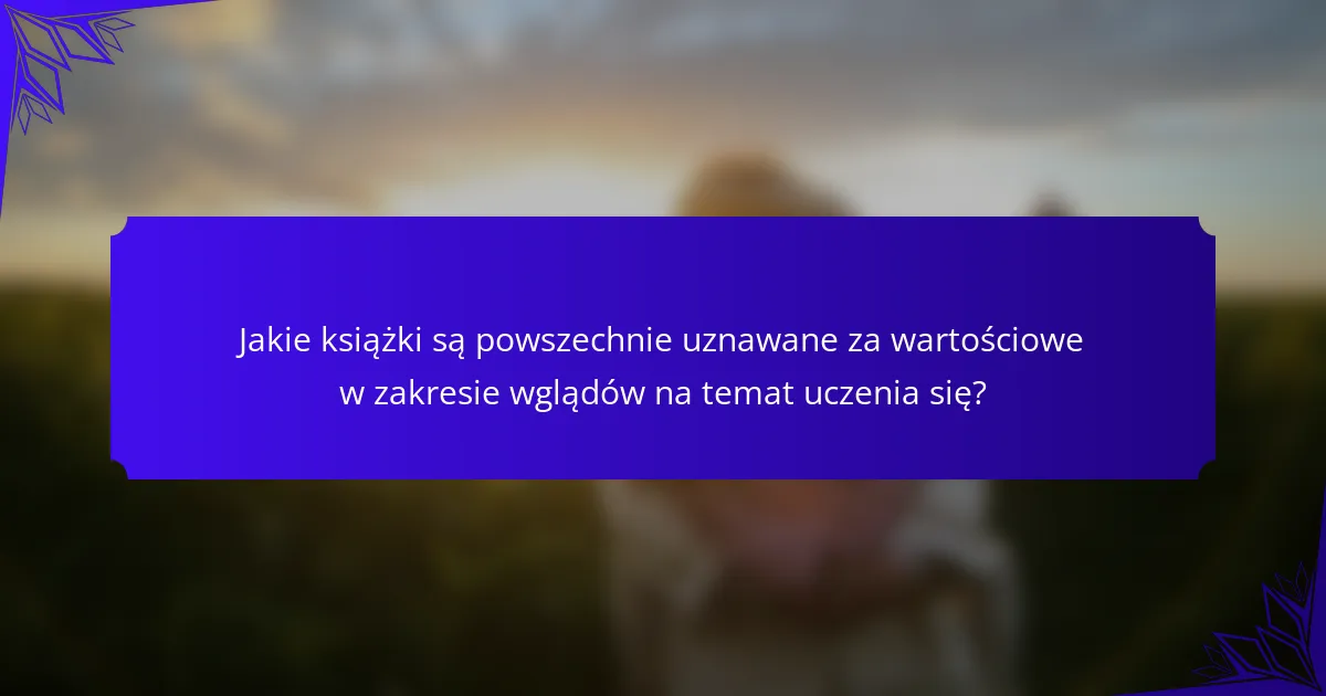 Jakie książki są powszechnie uznawane za wartościowe w zakresie wglądów na temat uczenia się?