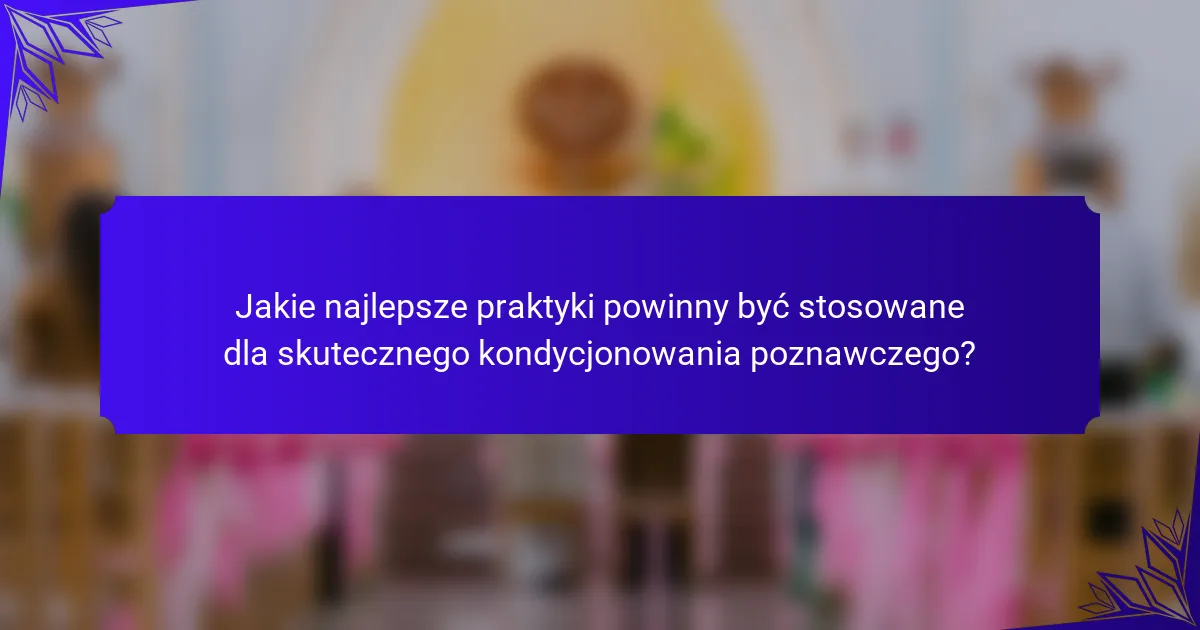 Jakie najlepsze praktyki powinny być stosowane dla skutecznego kondycjonowania poznawczego?