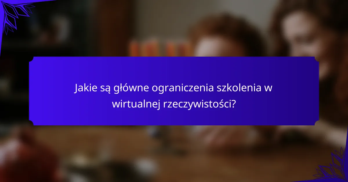 Jakie są główne ograniczenia szkolenia w wirtualnej rzeczywistości?