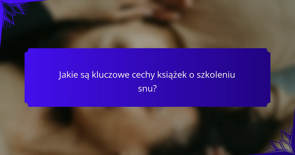 Jakie są kluczowe cechy książek o szkoleniu snu?