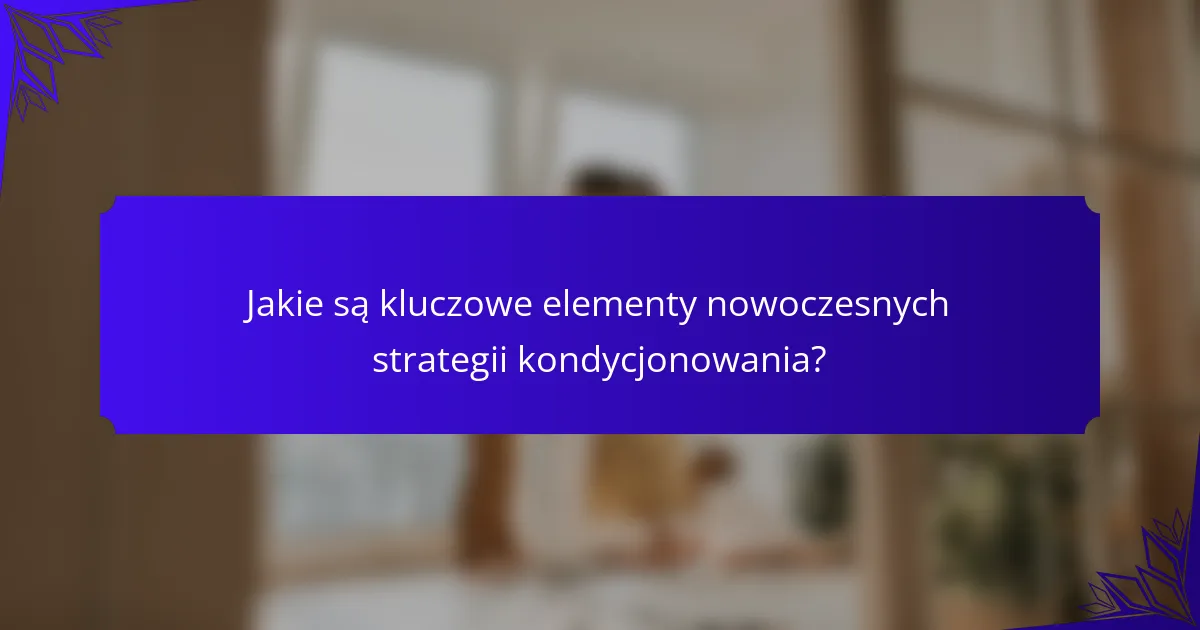 Jakie są kluczowe elementy nowoczesnych strategii kondycjonowania?