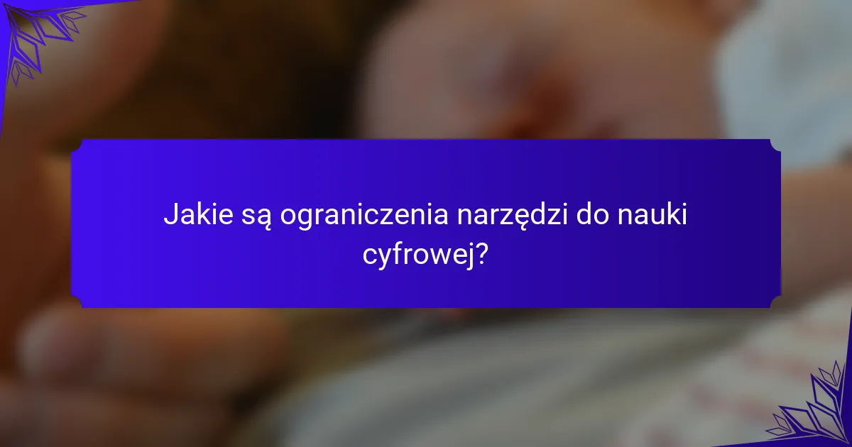 Jakie są ograniczenia narzędzi do nauki cyfrowej?