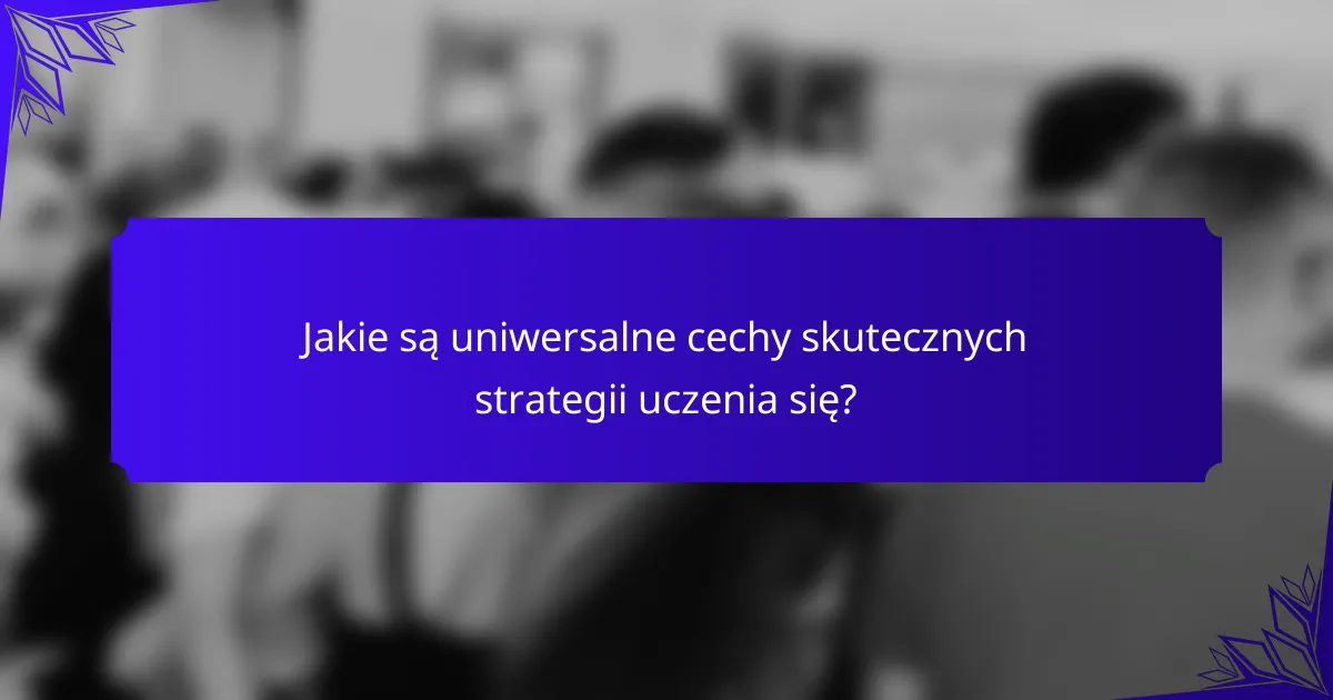 Jakie są uniwersalne cechy skutecznych strategii uczenia się?