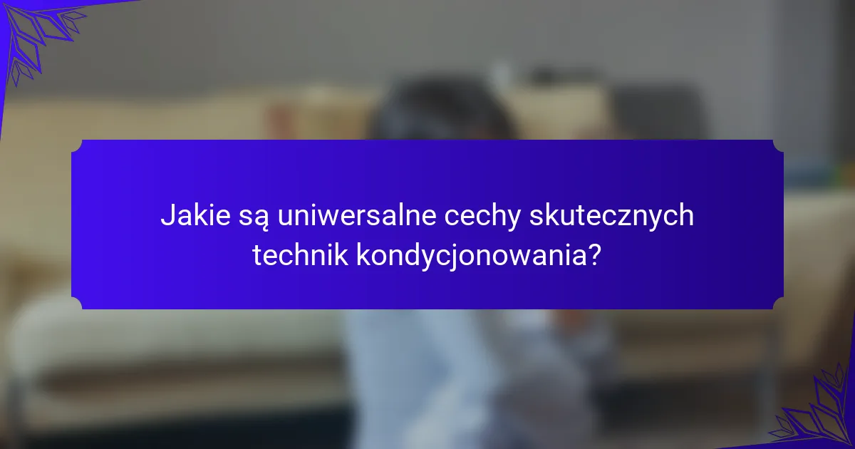 Jakie są uniwersalne cechy skutecznych technik kondycjonowania?