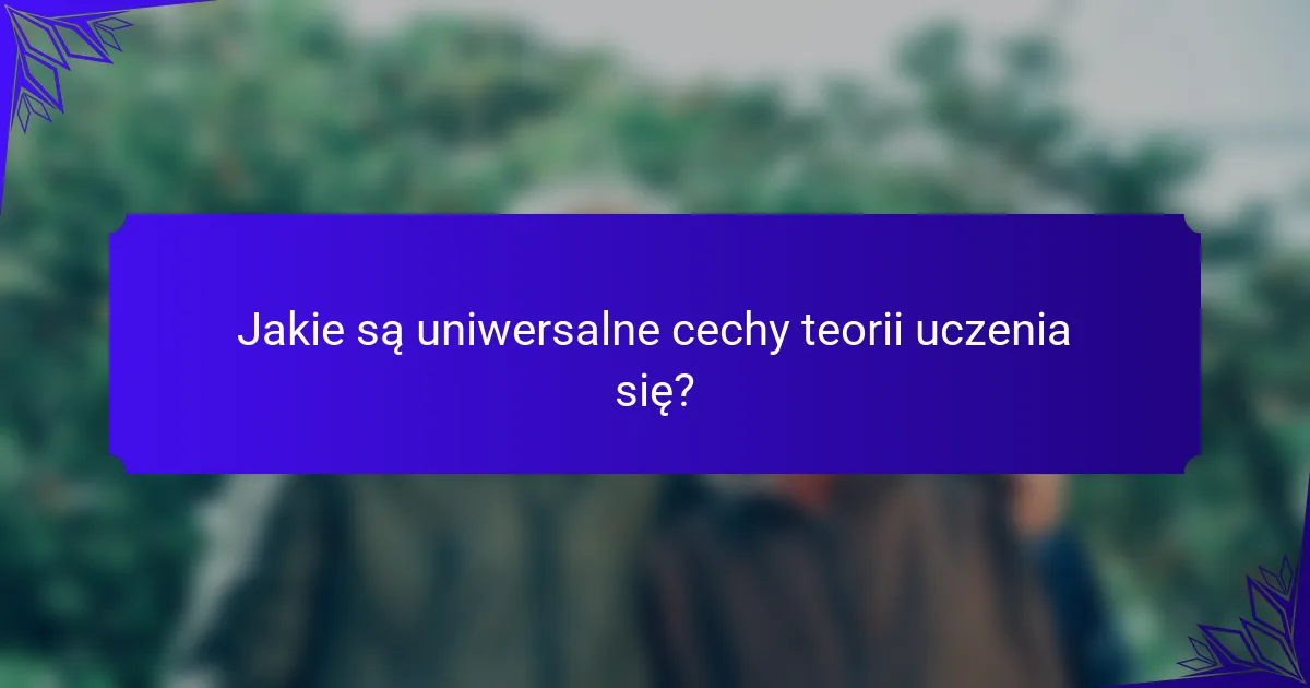 Jakie są uniwersalne cechy teorii uczenia się?