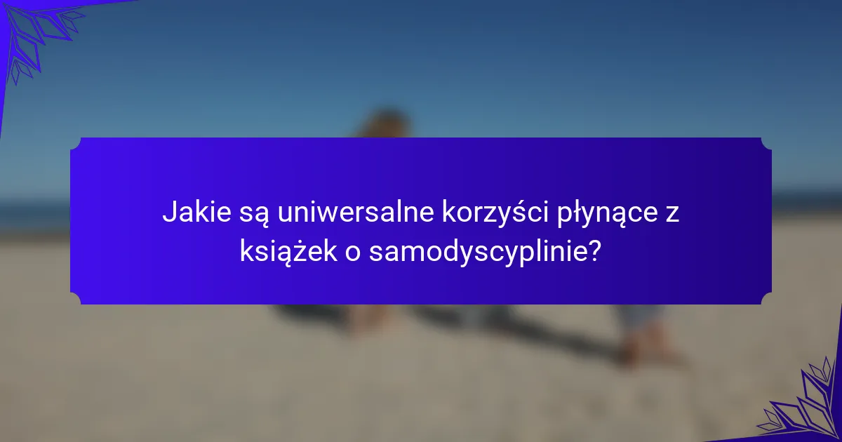 Jakie są uniwersalne korzyści płynące z książek o samodyscyplinie?