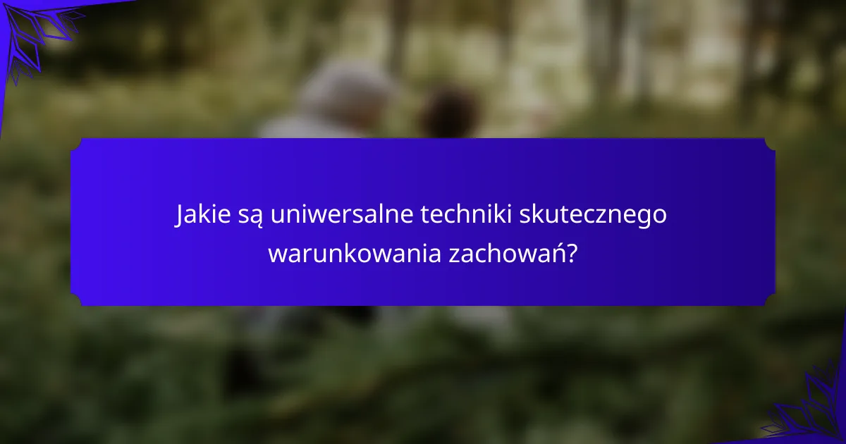 Jakie są uniwersalne techniki skutecznego warunkowania zachowań?